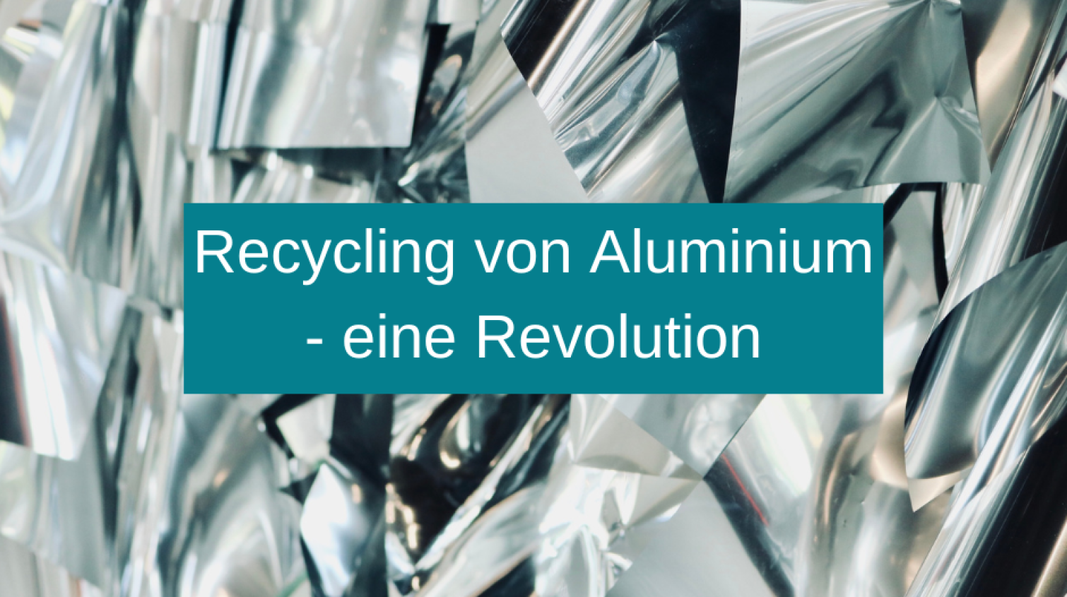 Recycling von Aluminium – eine Revolution