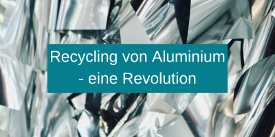 Recycling von Aluminium - eine Revolution (1)